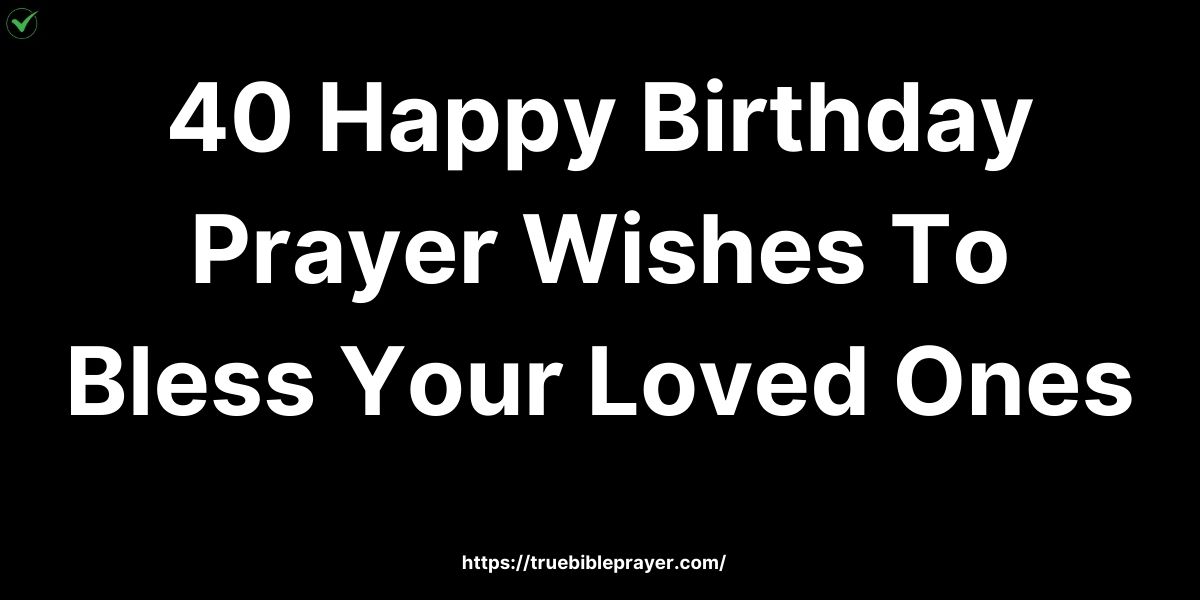 Happy Birthday Prayer Wishes To Bless Your Loved Ones