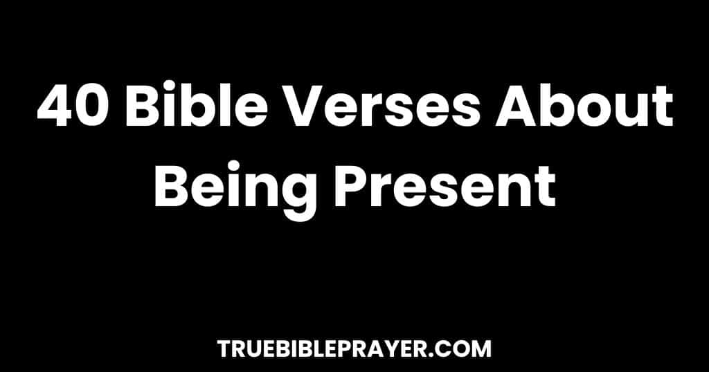 Bible Verses About Being Present
