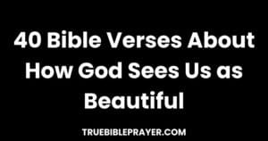 Bible Verses About How God Sees Us as Beautiful
